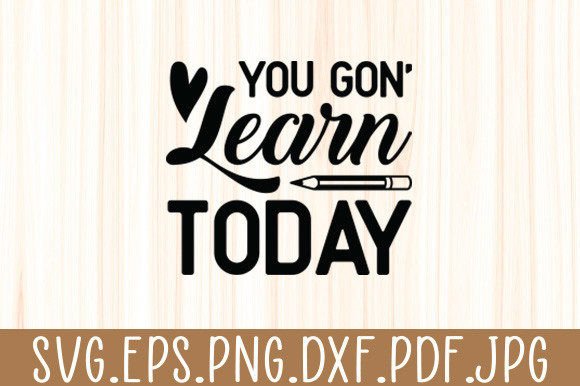 You Gon Learn Today SVG: Graphics for Crafts & Brands